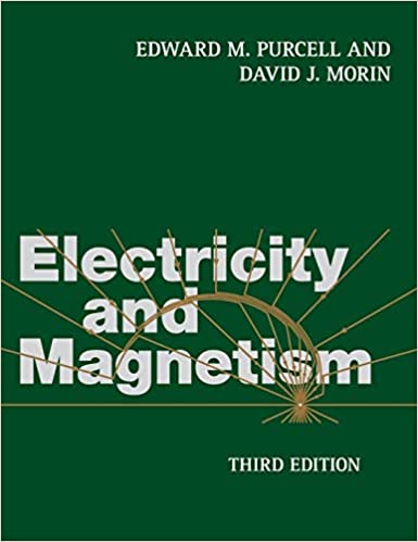 Electricity and Magnetism 3rd Edition by Edward M. Purcell, ISBN-13: 978-1107014022