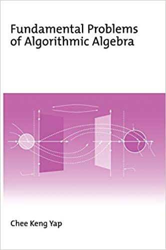 Fundamental Problems of Algorithmic Algebra by Chee Keng Yap, ISBN-13: 978-0195125160