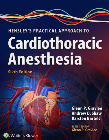 Hensley’s Practical Approach to Cardiothoracic Anesthesia 6th Edition by Glenn P. Gravlee, ISBN-13: 978-1496372666