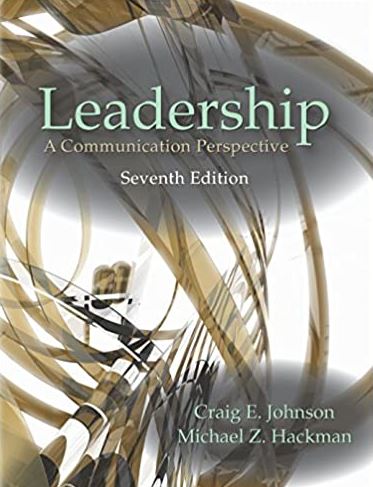 Leadership: A Communication Perspective 7th Edition Craig E. Johnson, ISBN-13: 978-1478635024