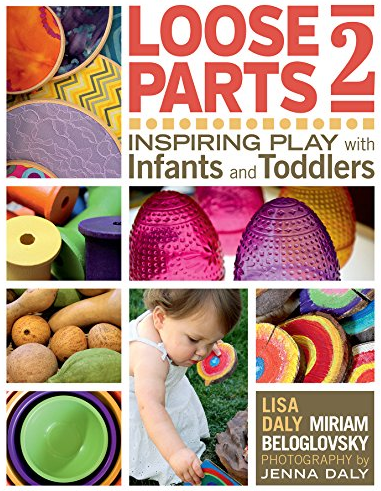 Loose Parts 2: Inspiring Play with Infants and Toddlers Lisa Daly, ISBN-13: 978-1605544649