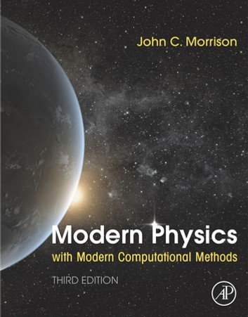 Modern Physics with Modern Computational Methods: for Scientists and Engineers 3rd Edition, ISBN-13: 978-0128177907