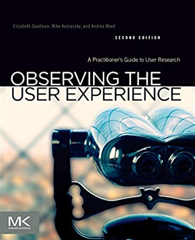 Observing the User Experience: A Practitioner’s Guide to User Research 2nd Edition, ISBN-13: 978-0123848697