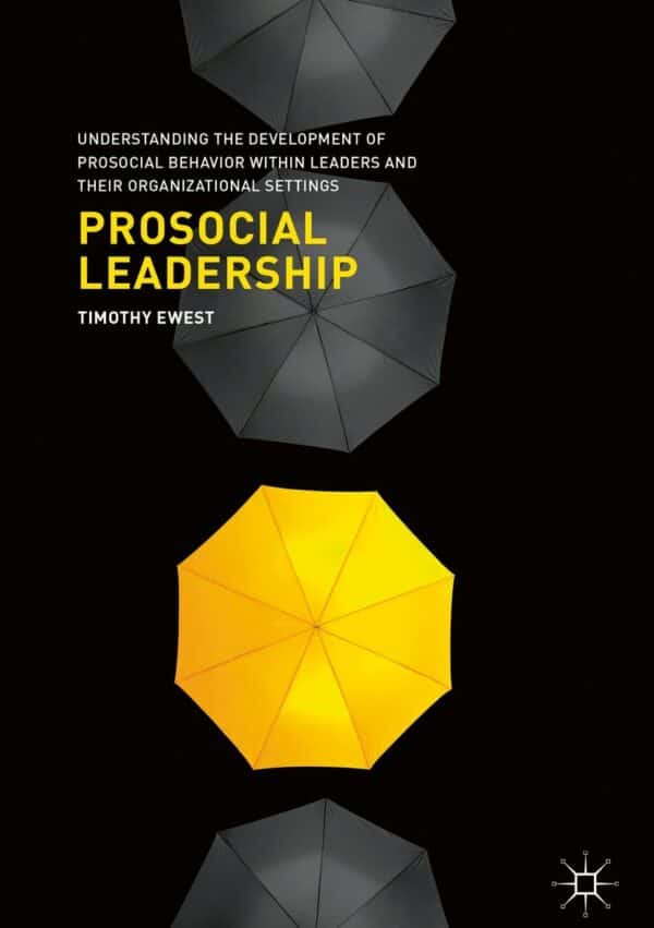 Prosocial Leadership: Understanding the Development of Prosocial Behavior within Leaders and their Organizational Settings – eBook