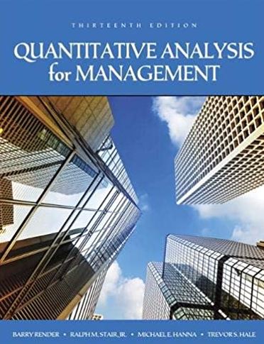 Quantitative Analysis for Management 13th Edition by Barry Render, ISBN-13: 978-0134543161