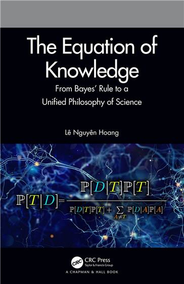 The Equation of Knowledge: From Bayes’ Rule to a Unified Philosophy of Science, ISBN-13: 978-0367428150