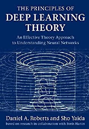 The Principles of Deep Learning Theory Daniel A. Roberts, ISBN-13: 978-1316519332