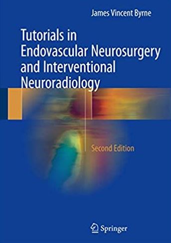 Tutorials in Endovascular Neurosurgery and Interventional Neuroradiology 2nd Edition, ISBN-13: 978-3319548333